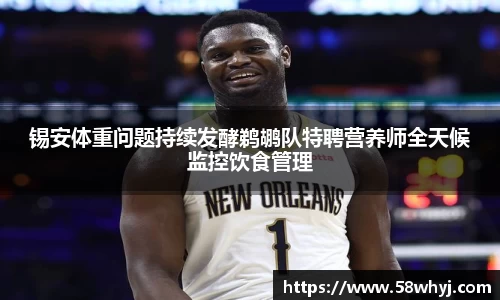 锡安体重问题持续发酵鹈鹕队特聘营养师全天候监控饮食管理